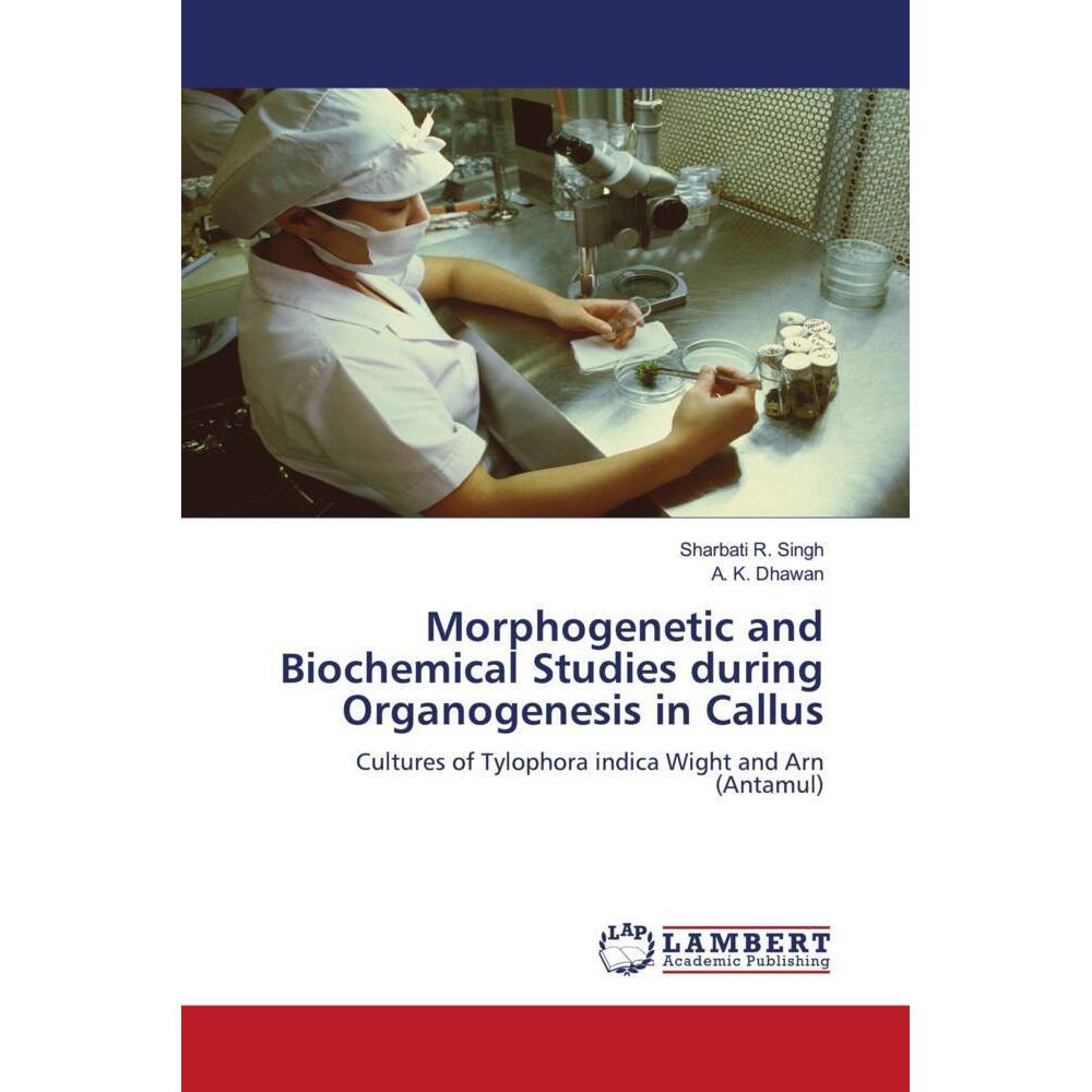 Morphogenetic and Biochemical Studies during Organogenesis in Callus, Fachbücher von A. K. Dhawan, Sharbati R. Singh