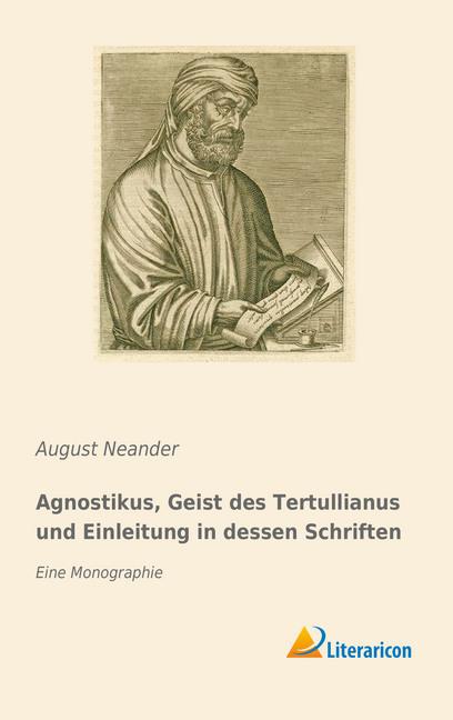 Produktbild Agnostikus, Geist des Tertullianus und Einleitung in dessen Schriften (August Johann Wilhelm Neander, 2017)