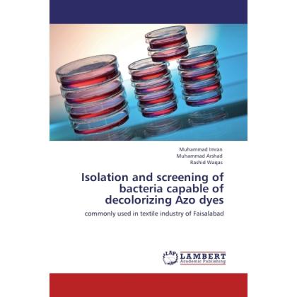Isolation and screening of bacteria capable of decolorizing Azo dyes, Fachbücher von Muhammad Imran, Muhammad Arshad, Ra...