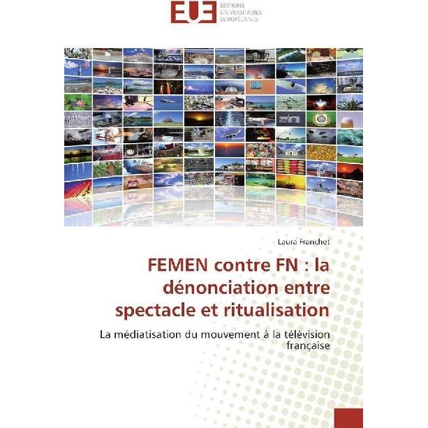 FEMEN contre FN : la dénonciation entre spectacle et ritualisation, Fachbücher von Laura Franchet