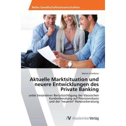 Aktuelle Marktsituation und neuere Entwicklungen des Private Banking, Ratgeber von Martin Scheibner