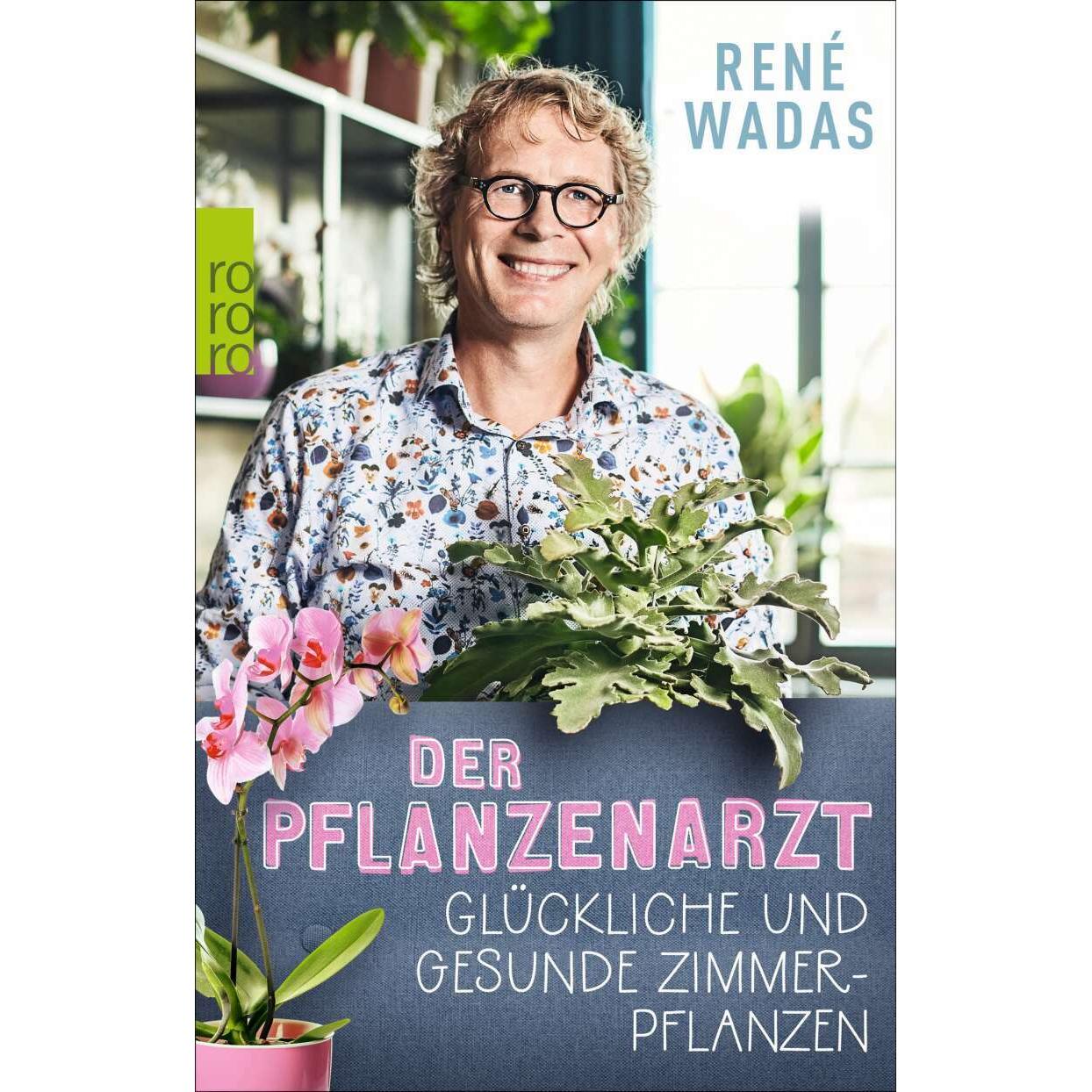 Der Pflanzenarzt: Glückliche und gesunde Zimmerpflanzen, Ratgeber von René Wadas