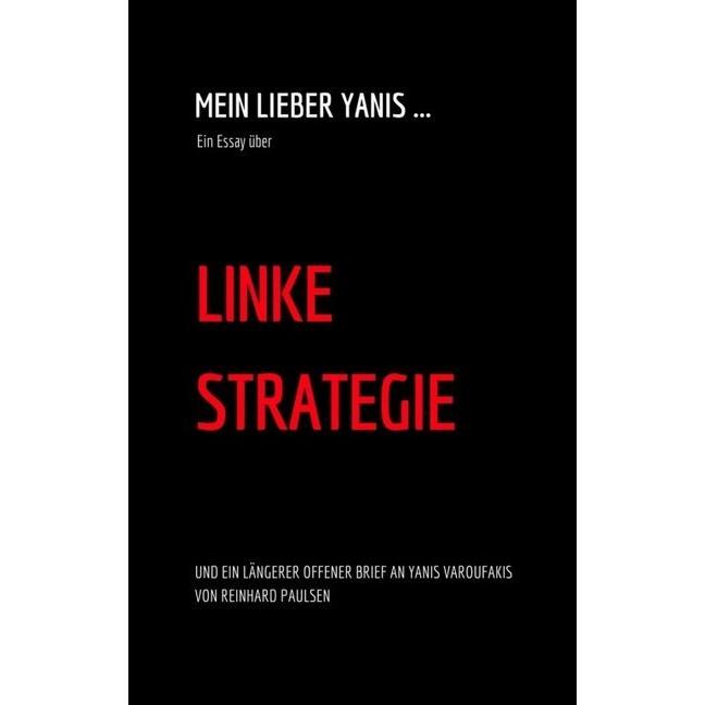 Mein lieber Yanis... Ein Essay über Linke Strategie, Sachbücher von Reinhard Paulsen