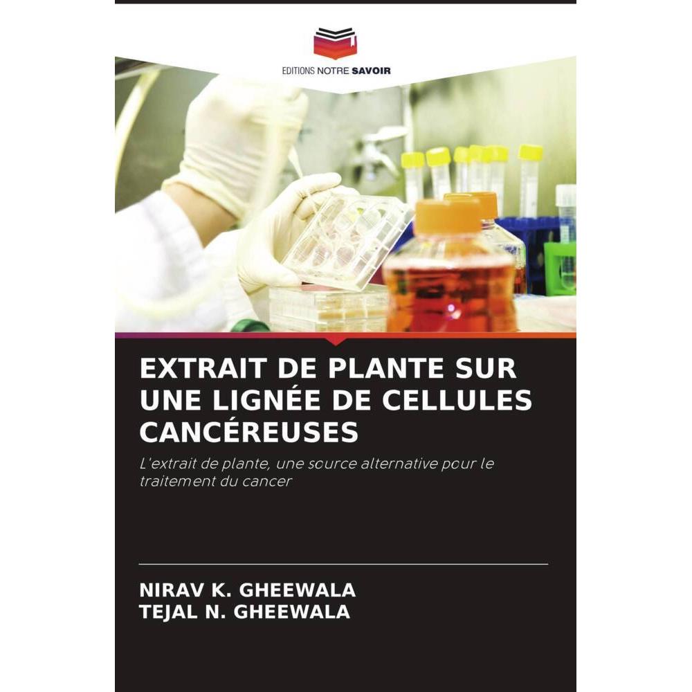 Extrait De Plante Sur Une Lignée De Cellules Cancéreuses, Fachbücher von TEJAL N. GHEEWALA, Nirav K. Gheewala