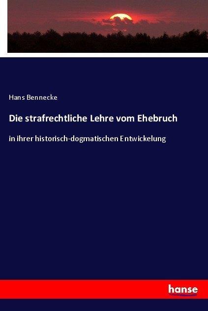 Produktbild Die strafrechtliche Lehre vom Ehebruch (Deutsch, Hans Bennecke, 2017)