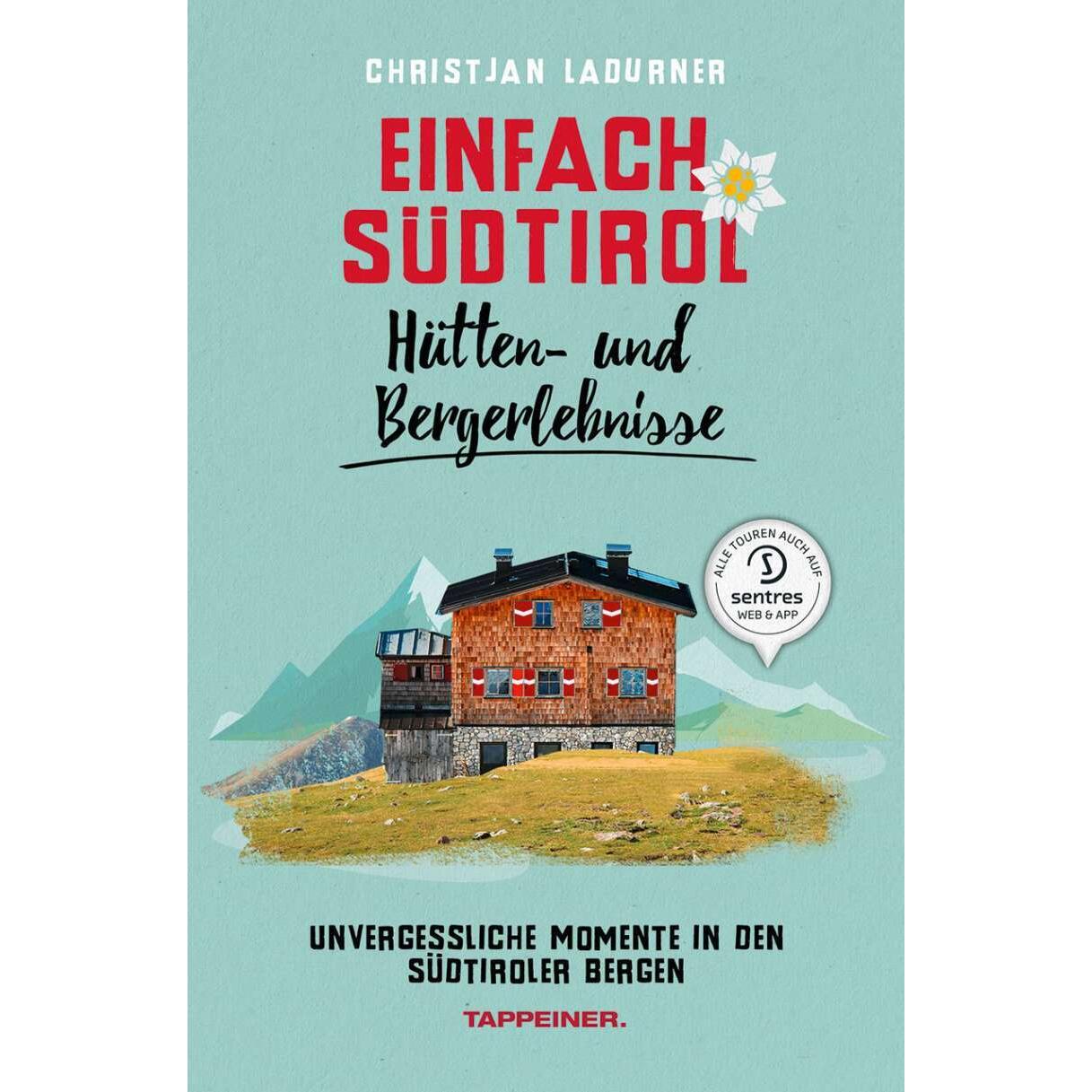 Einfach Südtirol: Hütten- und Bergerlebnisse, Ratgeber von Leo Brugger