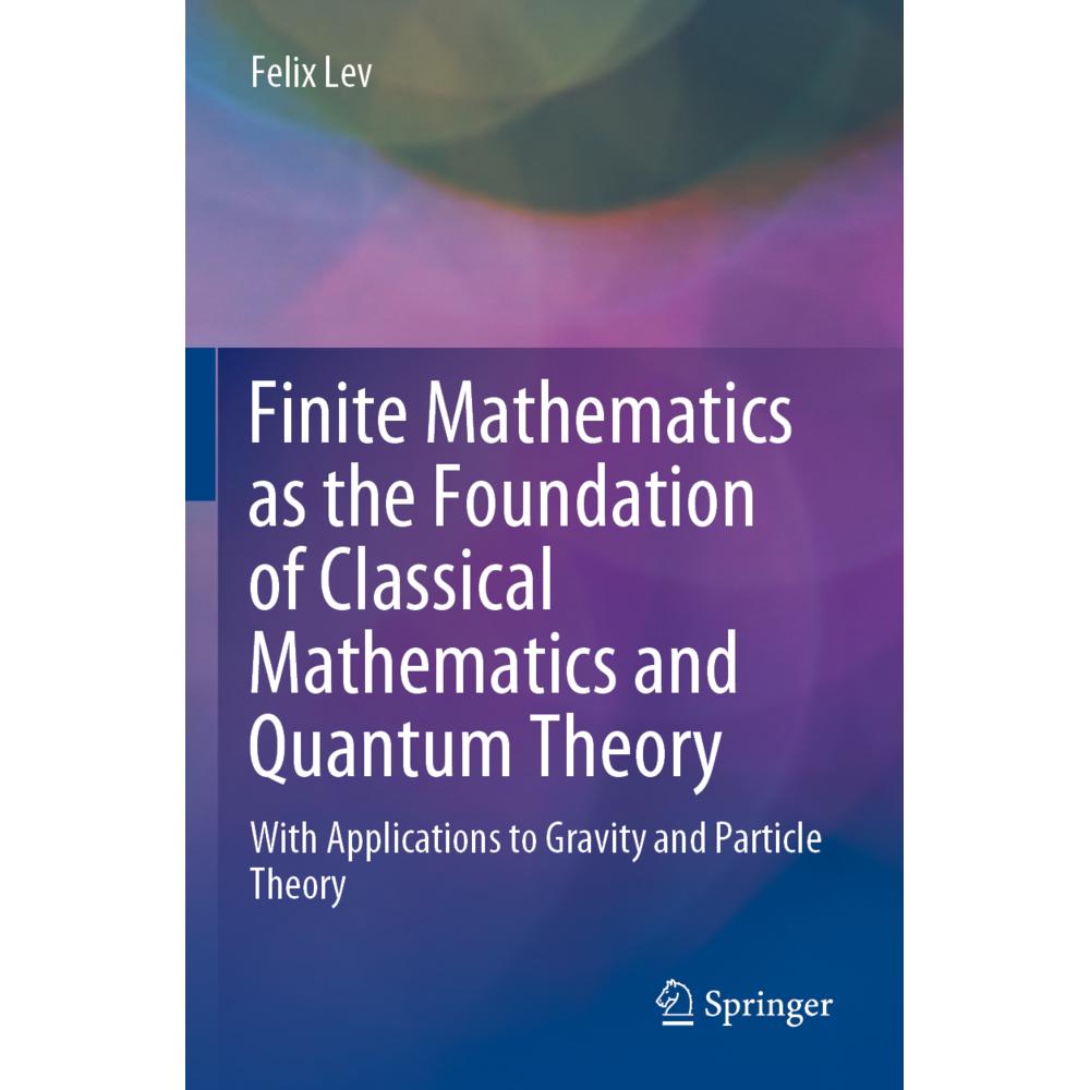 Finite Mathematics as the Foundation of Classical Mathematics and Quantum Theory, Fachbücher von Felix Lev