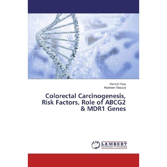 Colorectal Carcinogenesis, Risk Factors, Role of ABCG2 & MDR1 Genes, Fachbücher von Ramish Riaz, Nosheen Masood