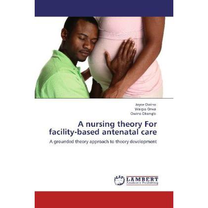 A nursing theory For facility-based antenatal care, Fachbücher von Joyce Owino, Owino Okong'o, Walgio Orwa