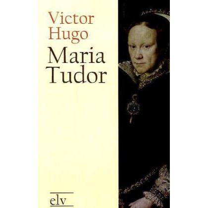 Maria Tudor, Belletristik von Victor Hugo