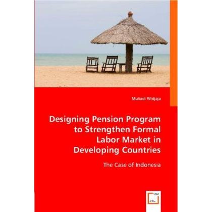 Designing Pension Program toStrengthen Formal Labor Market in Developing Countries, Fachbücher von Muliadi Widjaja
