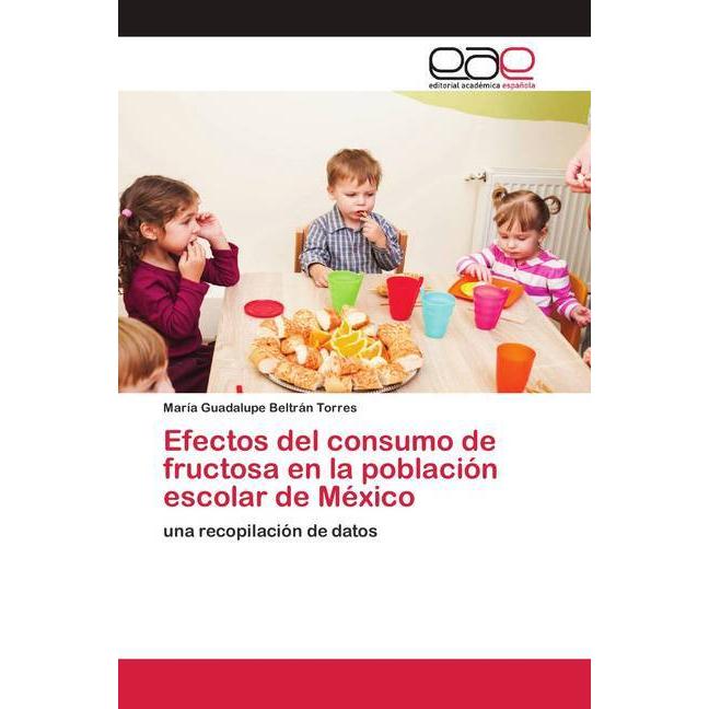 Efectos del consumo de fructosa en la población escolar de México, Fachbücher von María Guadalupe Beltrán Torres