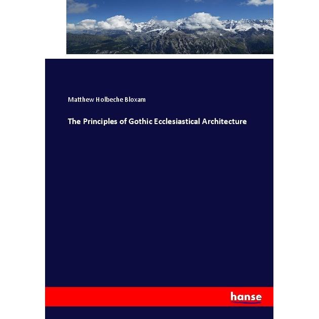 The Principles of Gothic Ecclesiastical Architecture, Fachbücher von Matthew Holbeche Bloxam