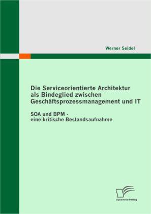 Produktbild Die Serviceorientierte Architektur als Bindeglied zwischen Geschäftsprozessmanagement und IT (Deutsch, Werner Seidel, 2010)