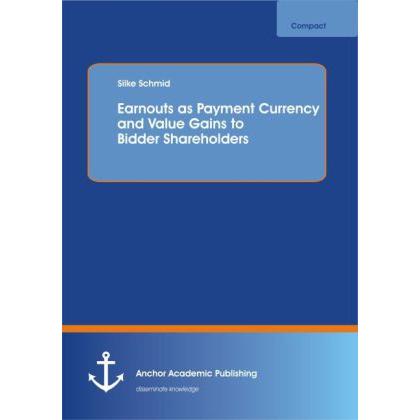 Earnouts as Payment Currency and Value Gains to Bidder Shareholders, Fachbücher von Silke Schmid