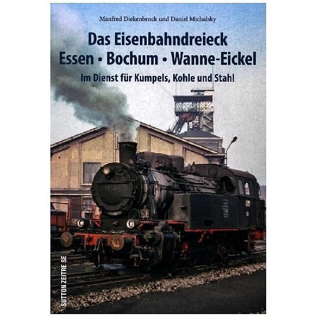Das Eisenbahndreieck Essen – Bochum – Wanne – Eickel, Ratgeber von Daniel Michalsky, Manfred Diekenbrock