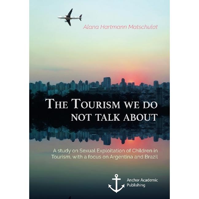 The Tourism we do not talk about. A study on Sexual Exploitation of Children in Tourism, with a focu, Fachbücher von Ala...