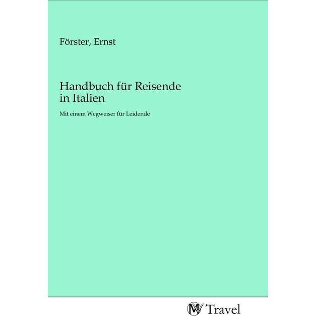 Handbuch für Reisende in Italien, Ratgeber von Ernst Förster