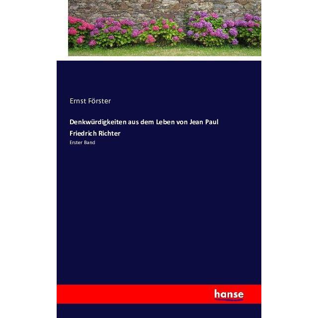 Denkwürdigkeiten aus dem Leben von Jean Paul Friedrich Richter, Belletristik von Ernst Förster