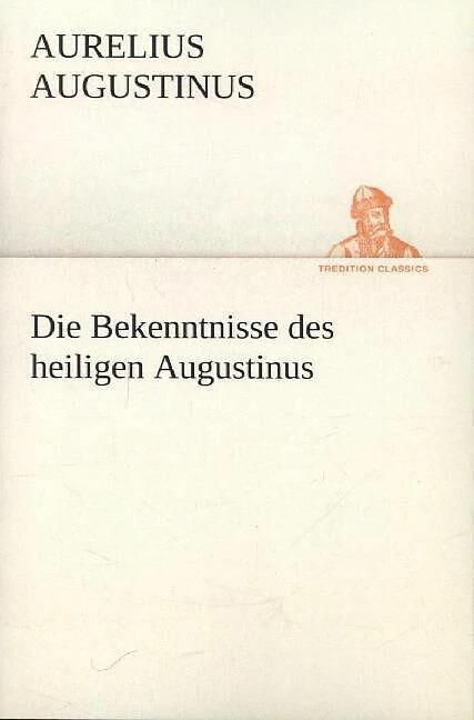Produktbild Die Bekenntnisse des heiligen Augustinus (Deutsch, Augustinus, Aurelius Augustinus (Heiliger), 2012)