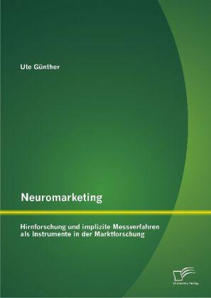 Produktbild Neuromarketing: Hirnforschung und implizite Messverfahren als Instrumente in der Marktforschung (Deutsch, Ute Günther, 2014)