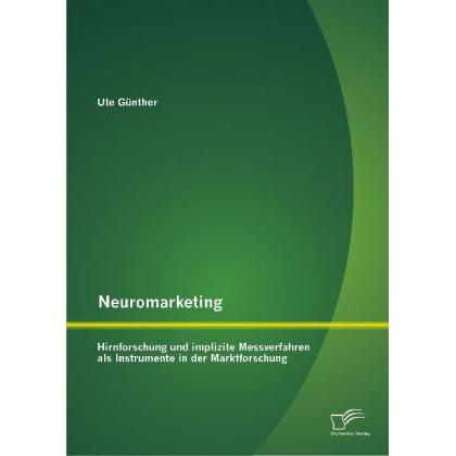 Neuromarketing: Hirnforschung und implizite Messverfahren als Instrumente in der Marktforschung, Fachbücher von Ute Günt...