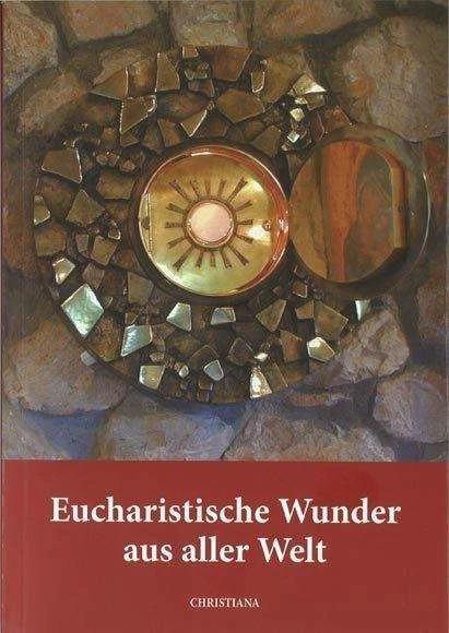 Produktbild Eucharistische Wunder aus aller Welt (Deutsch, Arnold Guillet, Maria Haesele, 2016)