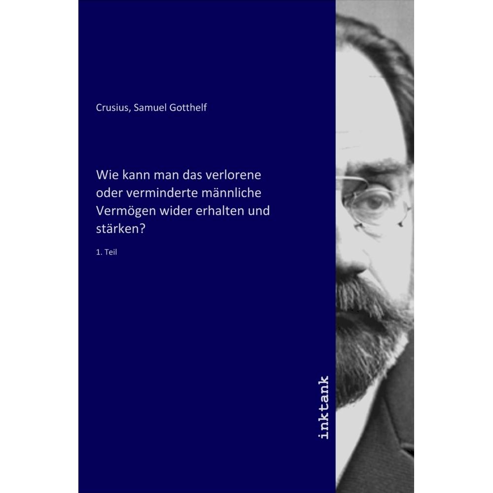Wie kann man das verlorene oder verminderte männliche Vermögen wider erhalten und stärken?, Fachbücher