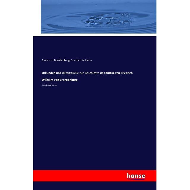 Urkunden und Aktenstücke zur Geschichte des Kurfürsten Friedrich Wilhelm von Brandenburg, Fachbücher von Kurfürst von Br...