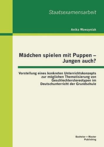 Immagine prodotto Bachelor + Master Mädchen spielen mit Puppen - Jungen auch? Vorstellung eines konkreten Unterrichtskonzepts zur m (Tedesco, Anika Wawzyniak, 2013)