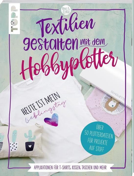 Produktbild Textilien gestalten mit dem Hobbyplotter Applikationen für T-Shirts, Kissen, Taschen und mehr (Deutsch, Sarah Kalweit, 2018)