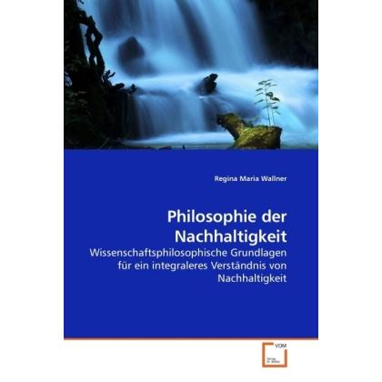 Philosophie der Nachhaltigkeit, Sachbücher von Regina Maria Wallner