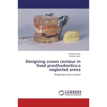 Designing crown contour in fixed prosthodontics:a neglected arena, Fachbücher von Yashpal Singh, Monika Saini