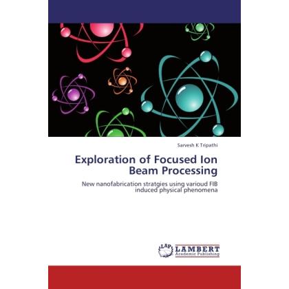 Exploration of Focused Ion Beam Processing, Fachbücher von Sarvesh K Tripathi