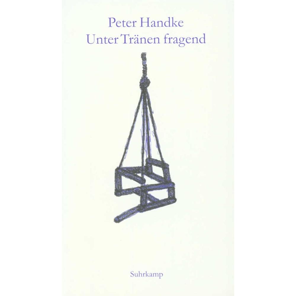 Unter Tränen fragend, Belletristik von Peter Handke