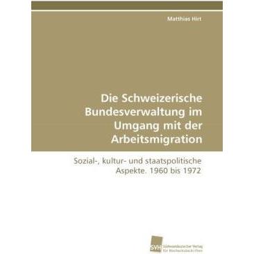 Die Schweizerische Bundesverwaltung im Umgang mit der Arbeitsmigration, Fachbücher von Matthias Hirt