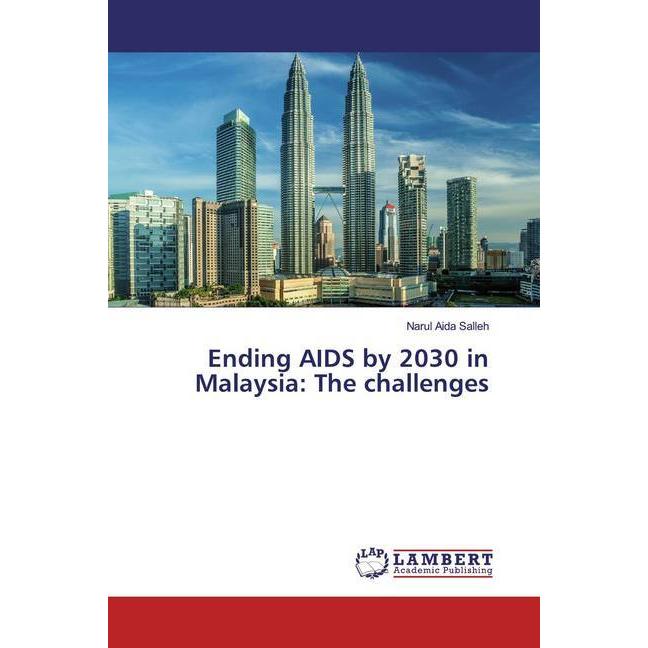 Ending AIDS by 2030 in Malaysia: The challenges, Fachbücher von Narul Aida Salleh