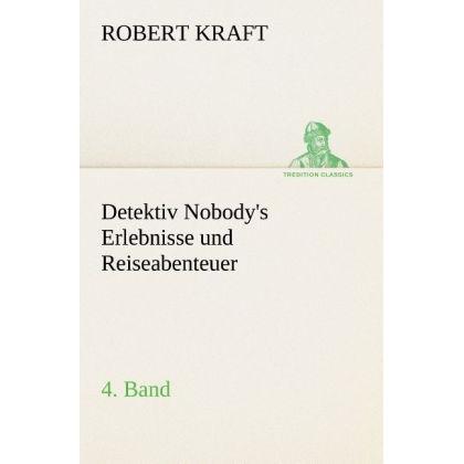 Detektiv Nobody's Erlebnisse und Reiseabenteuer, Belletristik von Robert Kraft
