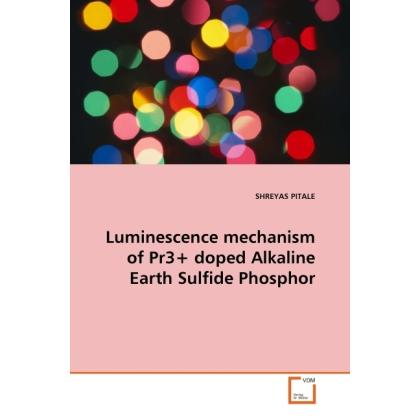 Luminescence mechanism of Pr3+ doped Alkaline Earth Sulfide Phosphor, Fachbücher von Shreyas Pitale