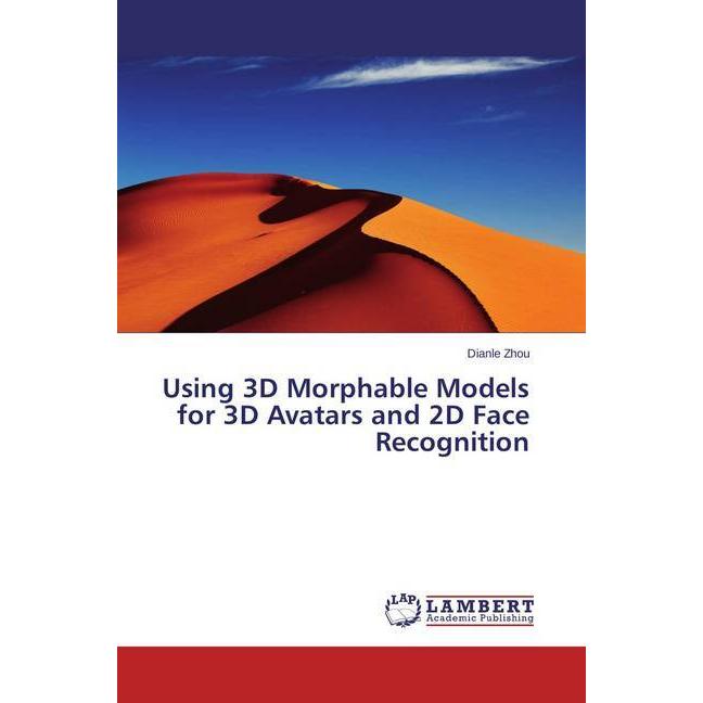 Using 3D Morphable Models for 3D Avatars and 2D Face Recognition, Fachbücher von Dianle Zhou