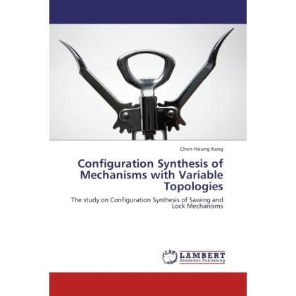 Configuration Synthesis of Mechanisms with Variable Topologies, Fachbücher von Chen-Hsiung Kang