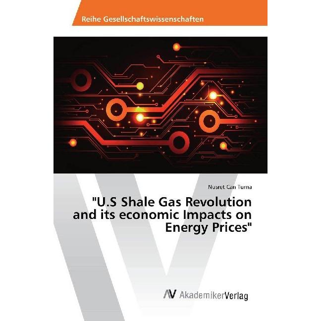 'U.S Shale Gas Revolution and its economic Impacts on Energy Prices', Fachbücher von Nusret Can Turna