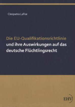 Produktbild Die EU-Qualifikationsrichtlinie und ihre Auswirkungen auf das deutsche Flüchtlingsrecht (Deutsch, Cleopatra Lafrai, 2013)