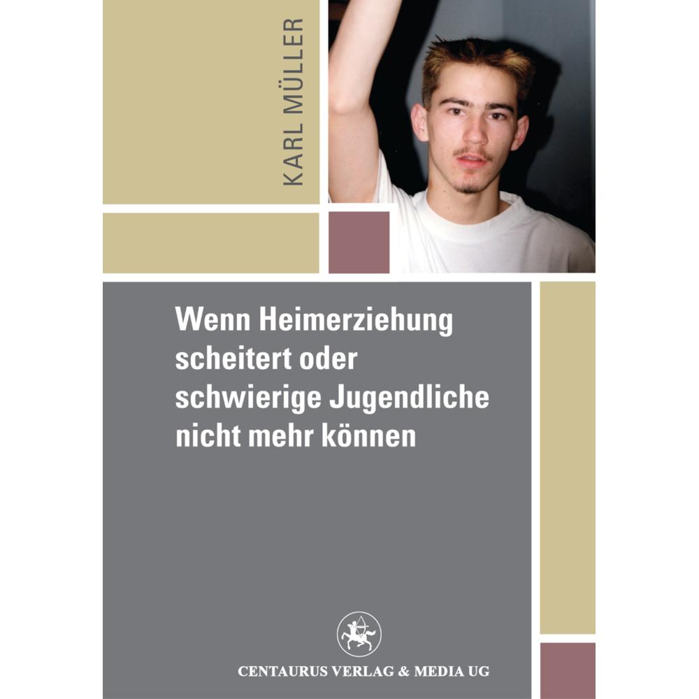 Wenn Heimerziehung scheitert oder schwierige Jugendliche nicht mehr können, Fachbücher von Karl Mueller