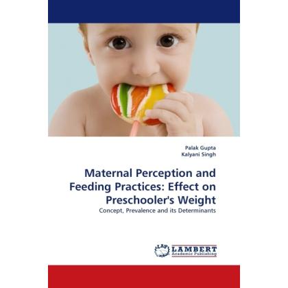 Maternal Perception and Feeding Practices: Effect on Preschooler's Weight, Fachbücher von Kalyani Singh, Palak Gupta
