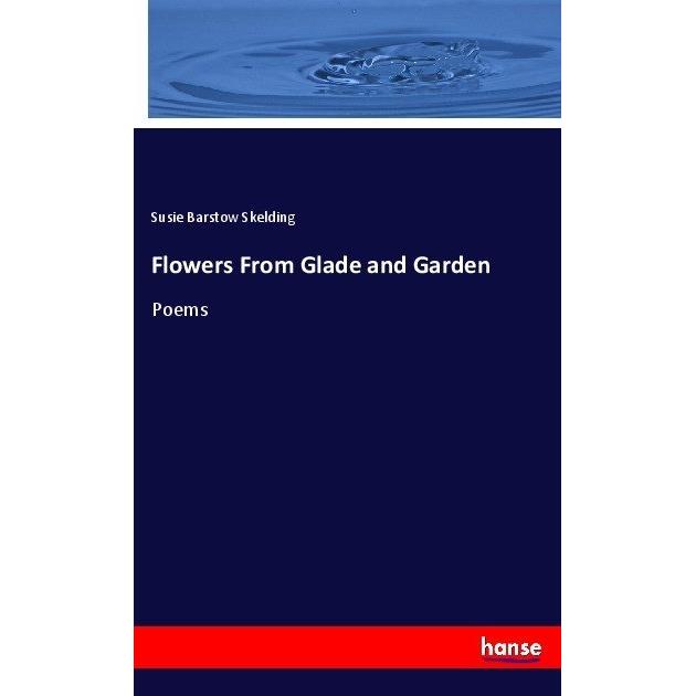 Flowers From Glade and Garden, Fachbücher von Susie Barstow Skelding