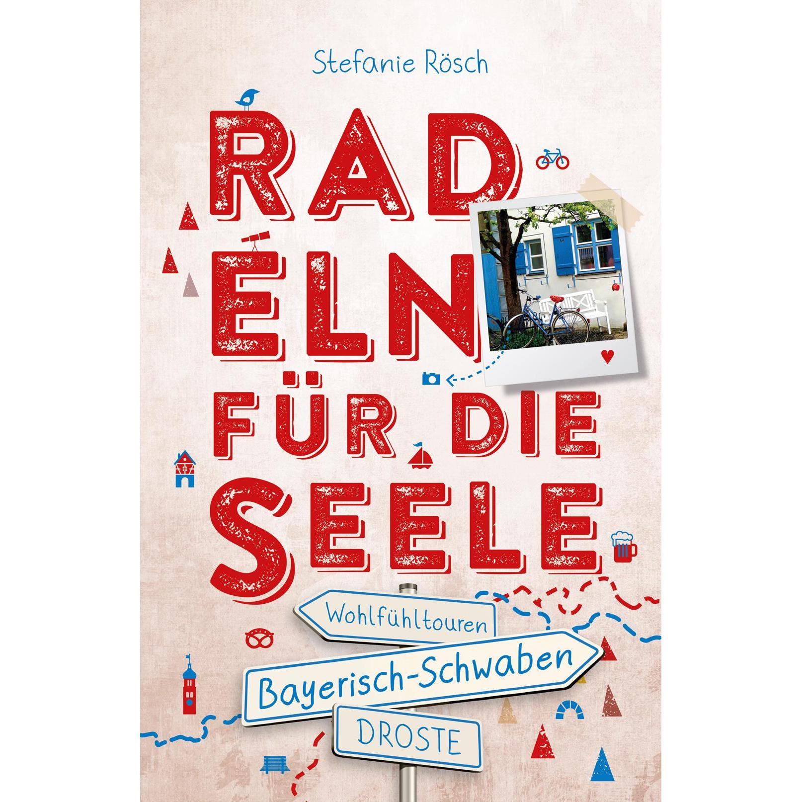 Bayerisch-Schwaben. Radeln für die Seele, Ratgeber von Stefanie Rösch