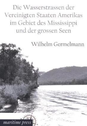 Actual product image Die Wasserstrassen der Vereinigten Staaten Amerikas im Gebiet des Mississippi und der grossen Seen (German, Wilhelm Germelmann, 2013)