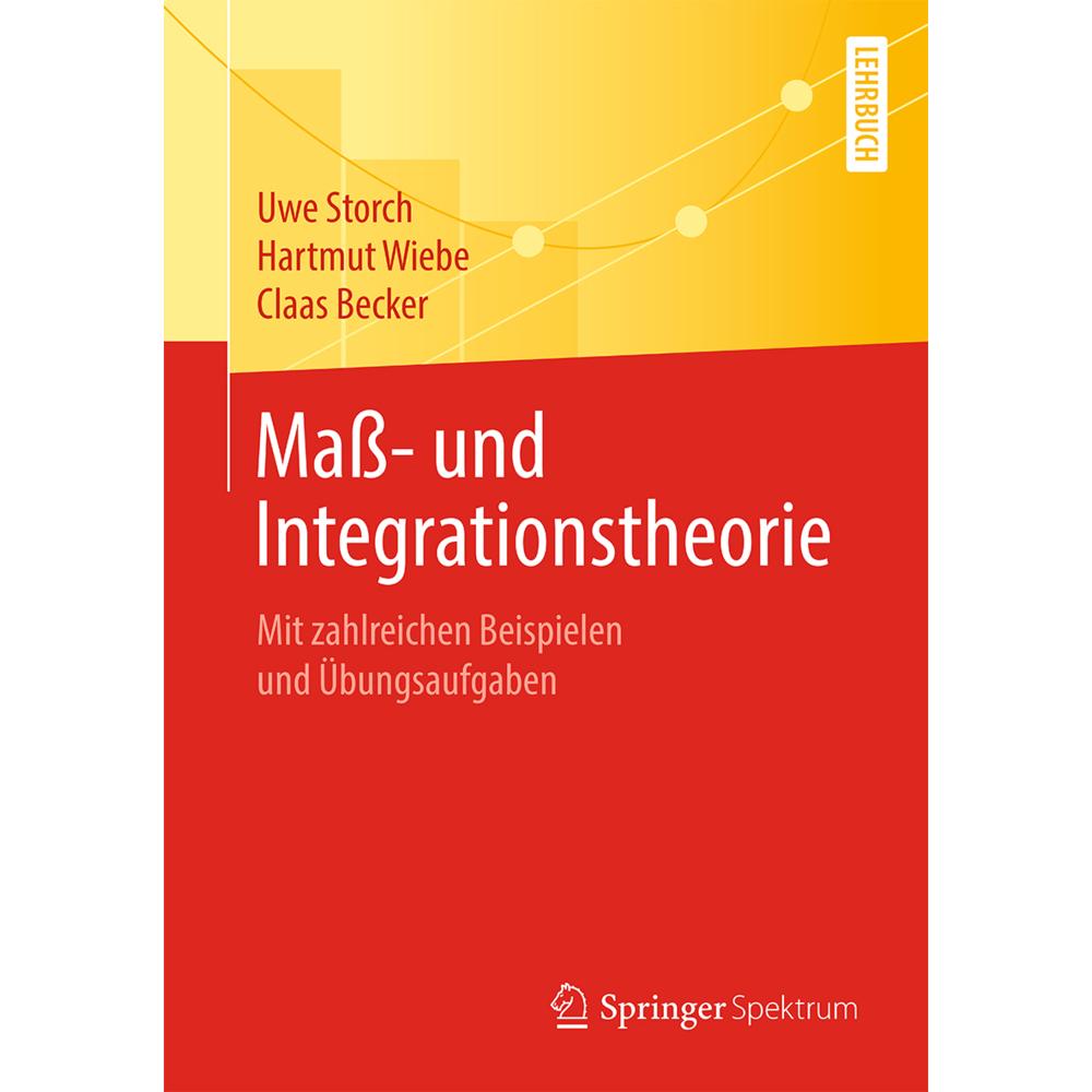 Mass- und Integrationstheorie, Fachbücher von Uwe Storch, Hartmut Wiebe, Claas Becker