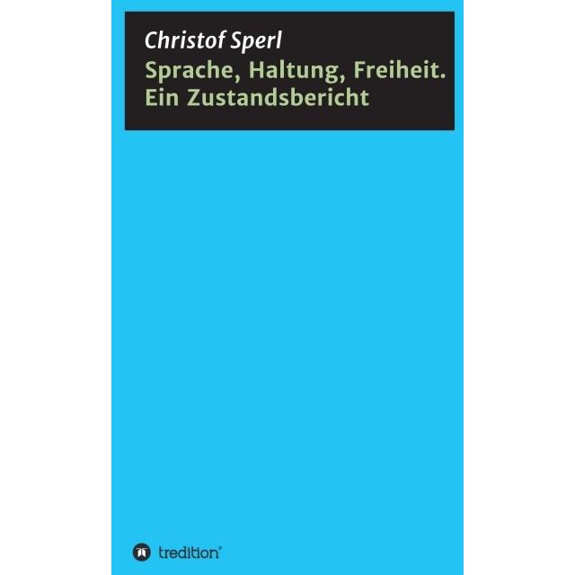 Sprache, Haltung, Freiheit. Ein Zustandsbericht, Sachbücher von Christof Sperl